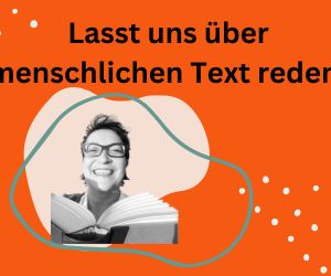 Sichtbarkeit durch gute Texte bedeutet: Lasst uns über menschlichen Text reden!